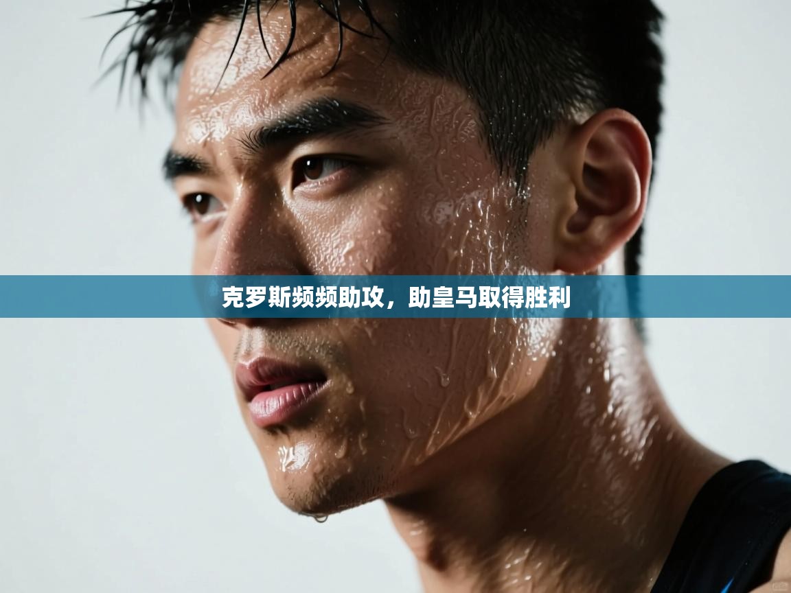 克罗斯频频助攻，助皇马取得胜利  第1张