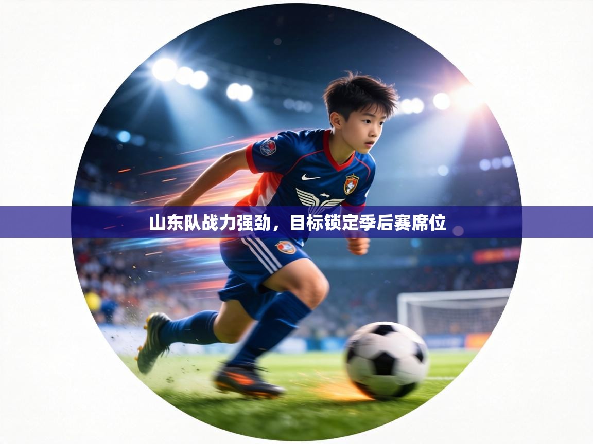 山东队战力强劲,目标锁定季后赛席位 第2张